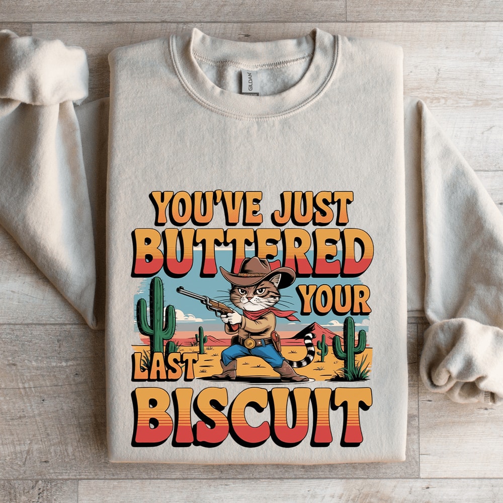 Youve Just Buttered Your Last Biscuit Sweatshirt 0