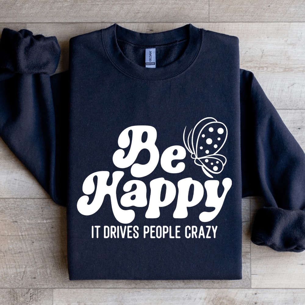 Be Happy It Drives People Crazy Sweatshirt 0