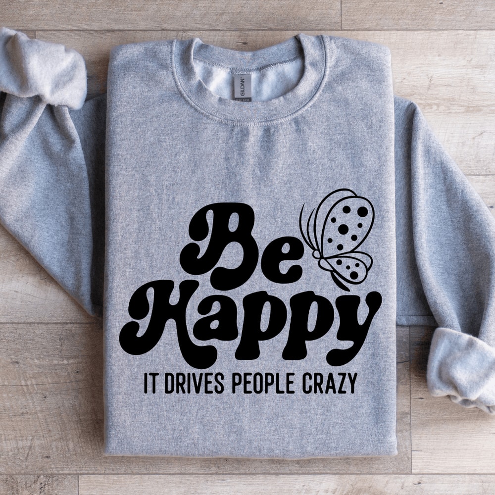 Be Happy It Drives People Crazy Sweatshirt 2