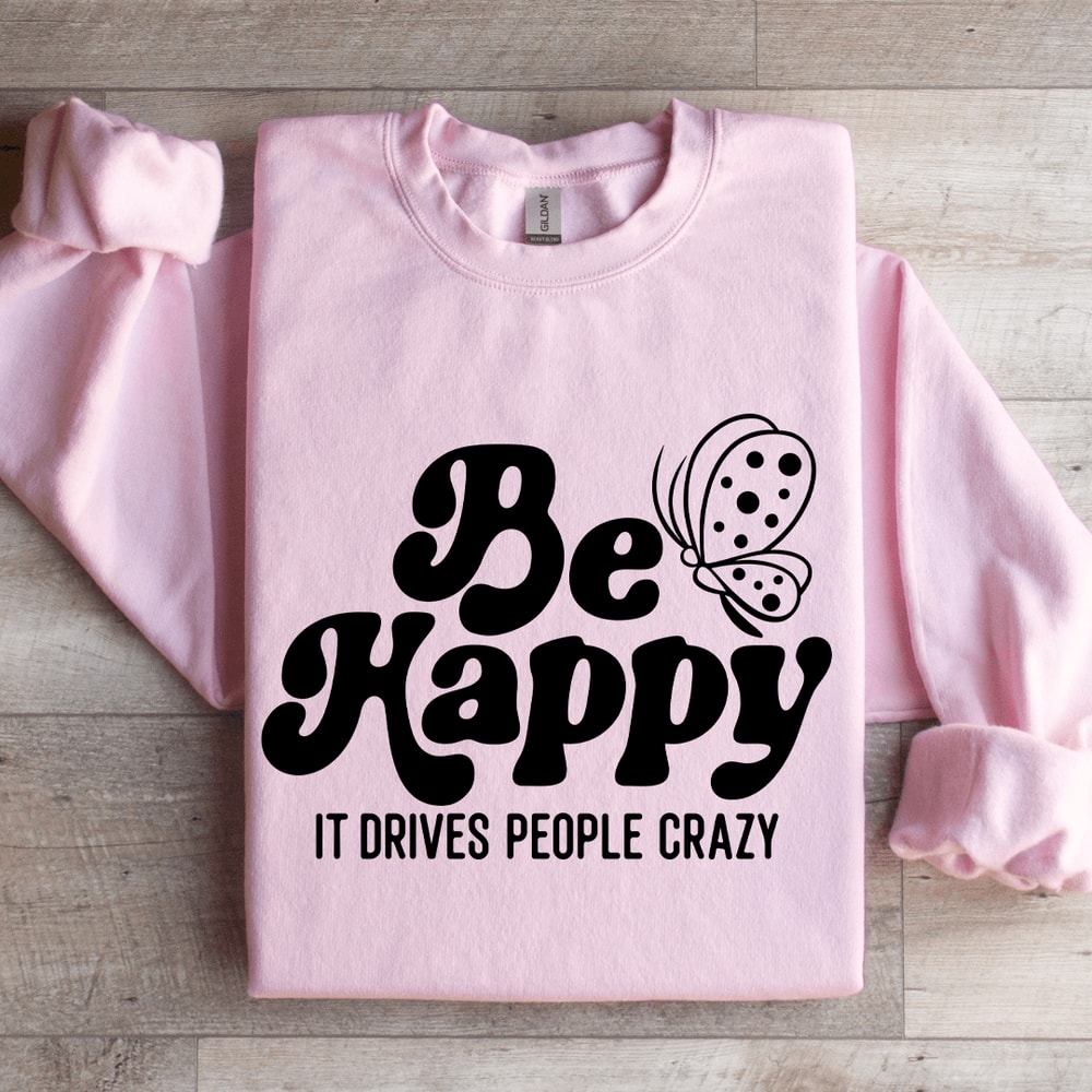 Be Happy It Drives People Crazy Sweatshirt 3