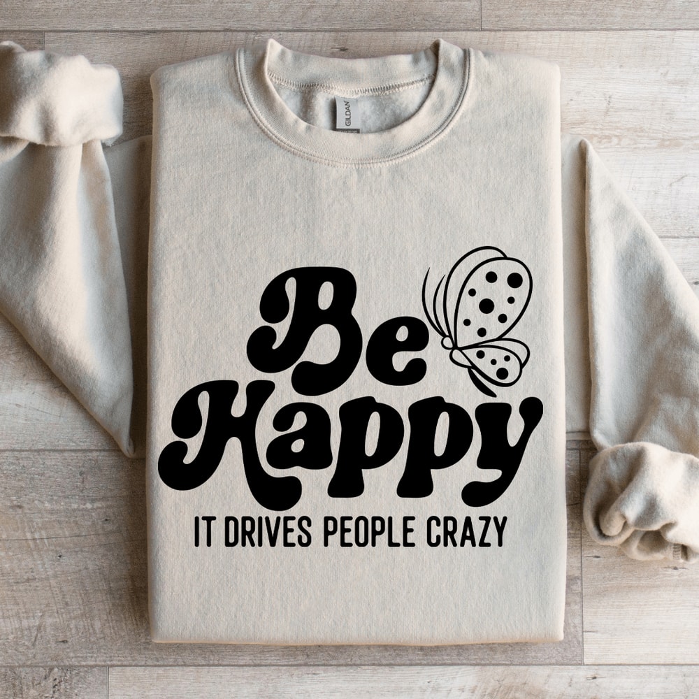 Be Happy It Drives People Crazy Sweatshirt 4