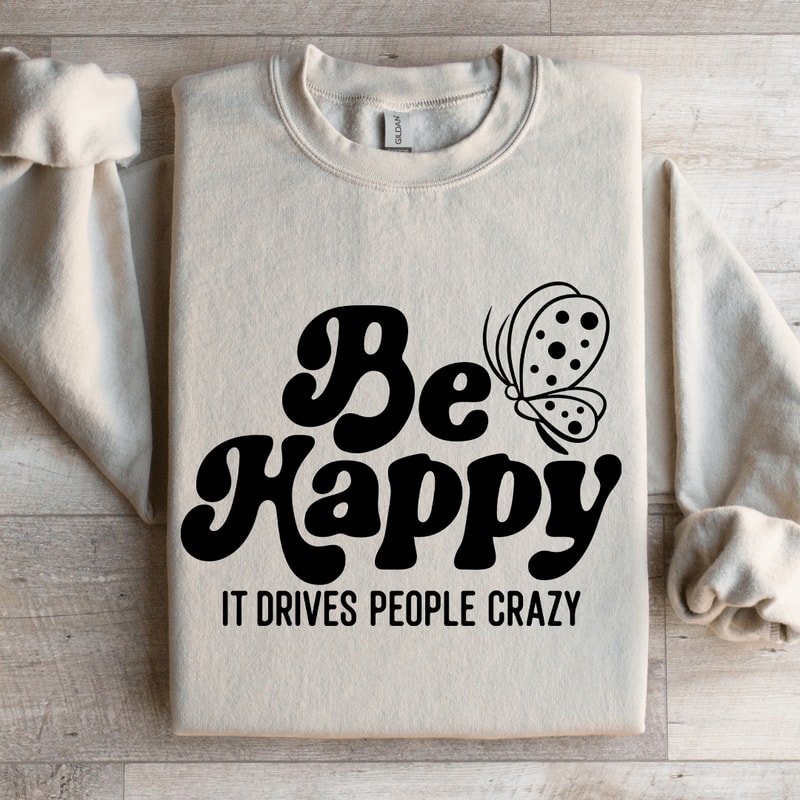 Be Happy It Drives People Crazy Sweatshirt 4