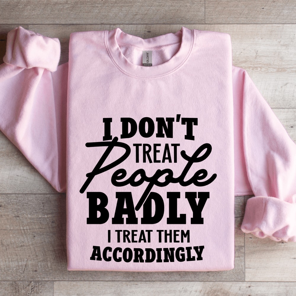 I Dont Treat People Badly Sweatshirt 3