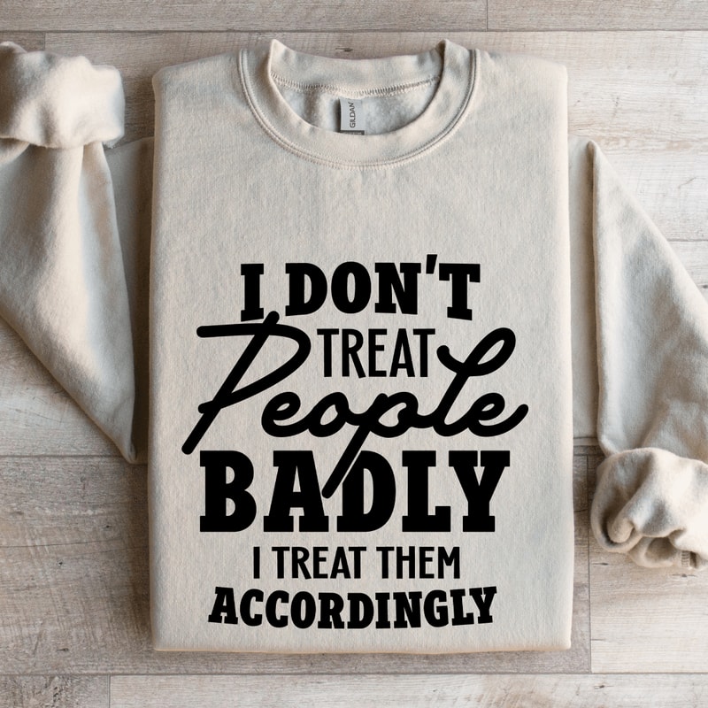 I Dont Treat People Badly Sweatshirt 4