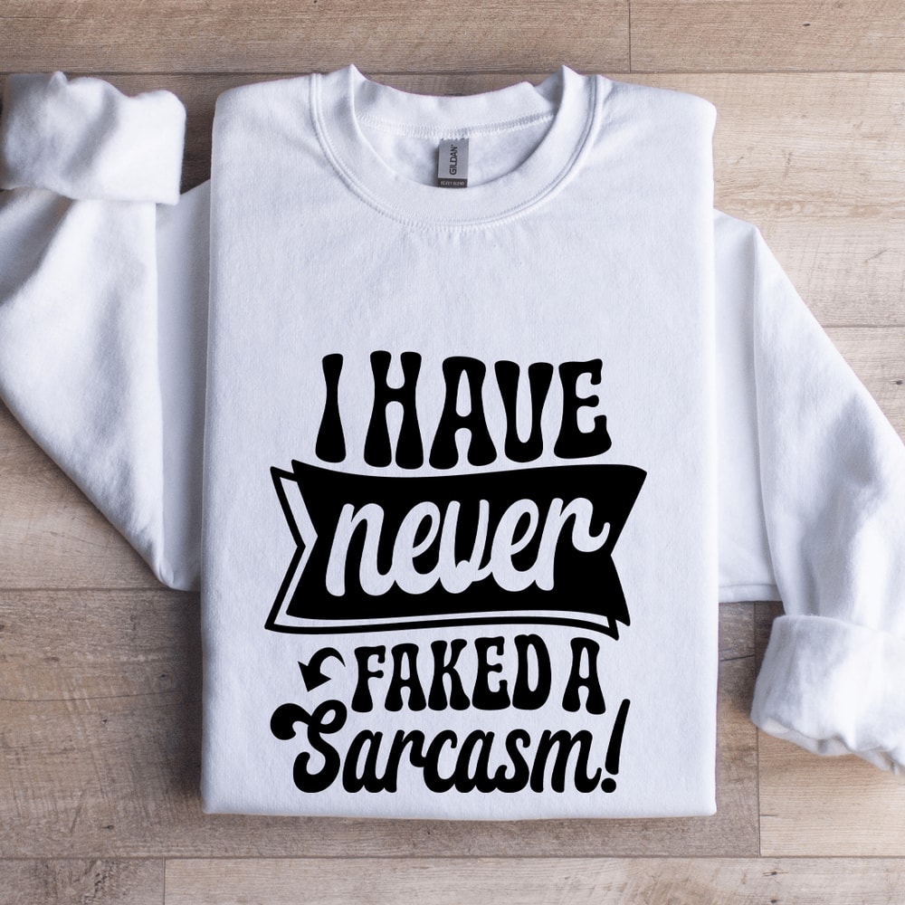 I Have Never Faked A Sarcasm Sweatshirt 1