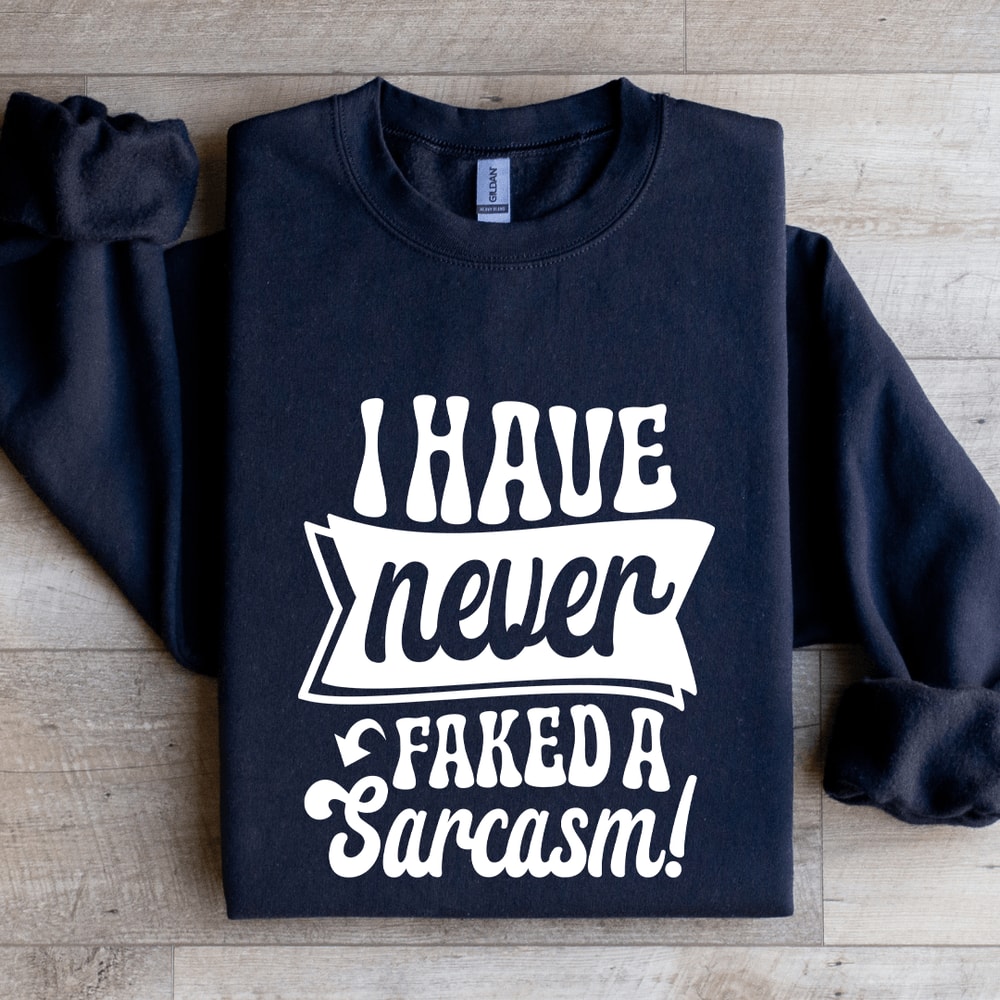 I Have Never Faked A Sarcasm Sweatshirt 2