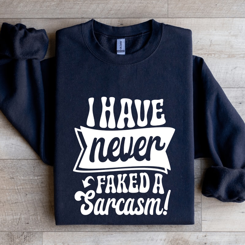 I Have Never Faked A Sarcasm Sweatshirt 2