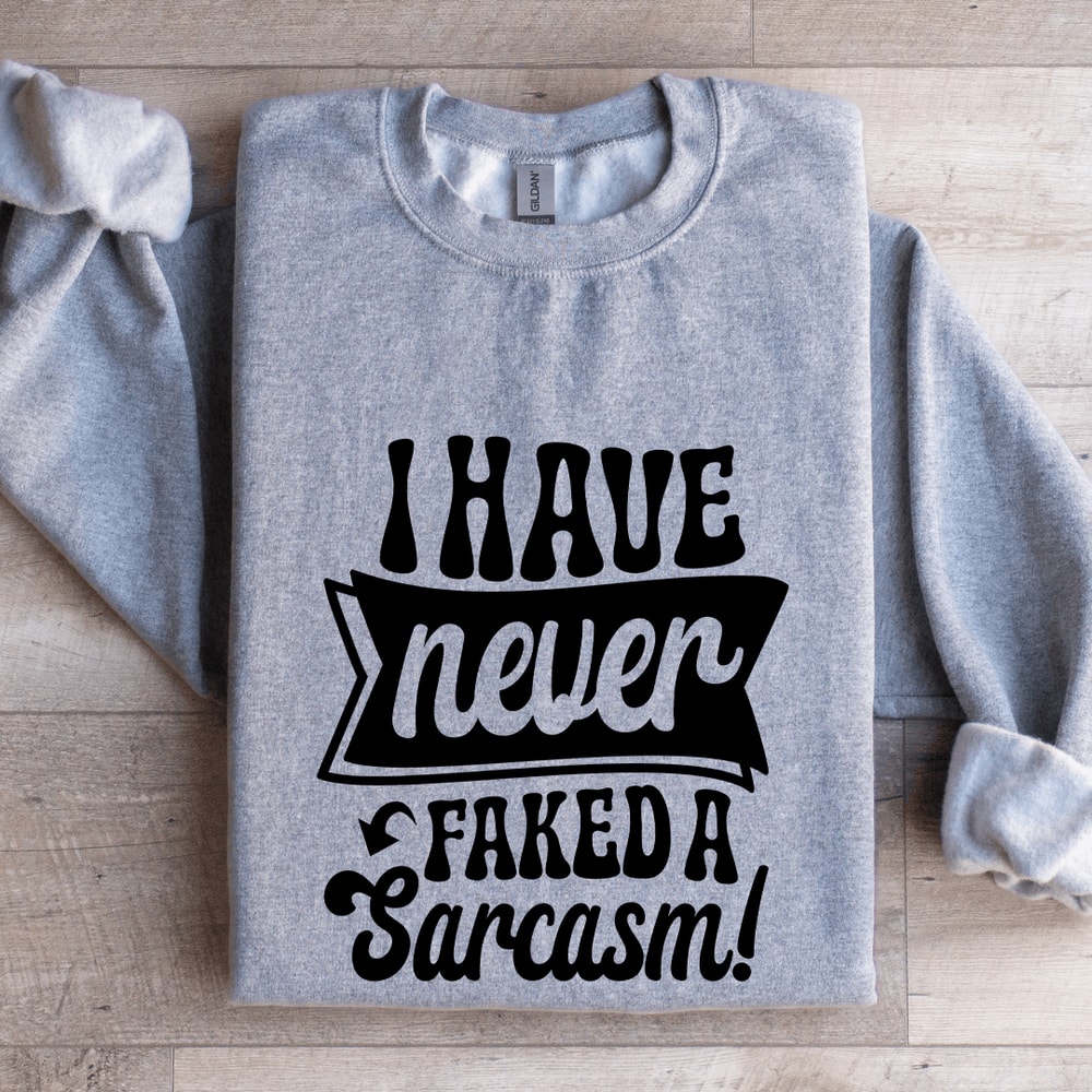 I Have Never Faked A Sarcasm Sweatshirt 3