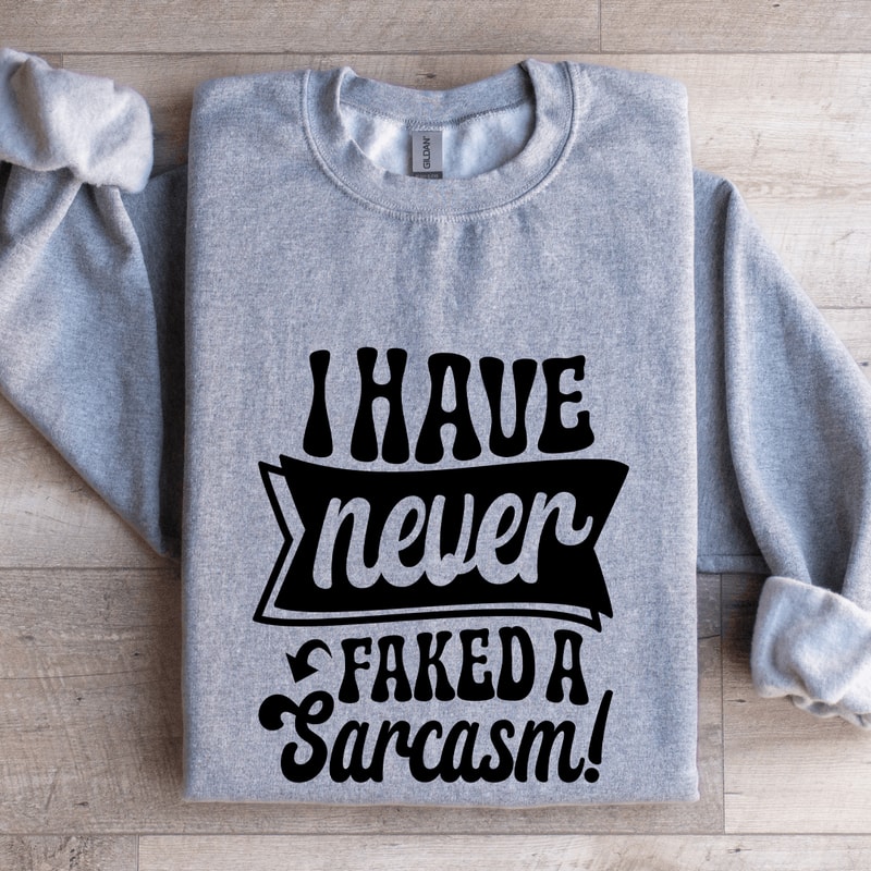 I Have Never Faked A Sarcasm Sweatshirt 3