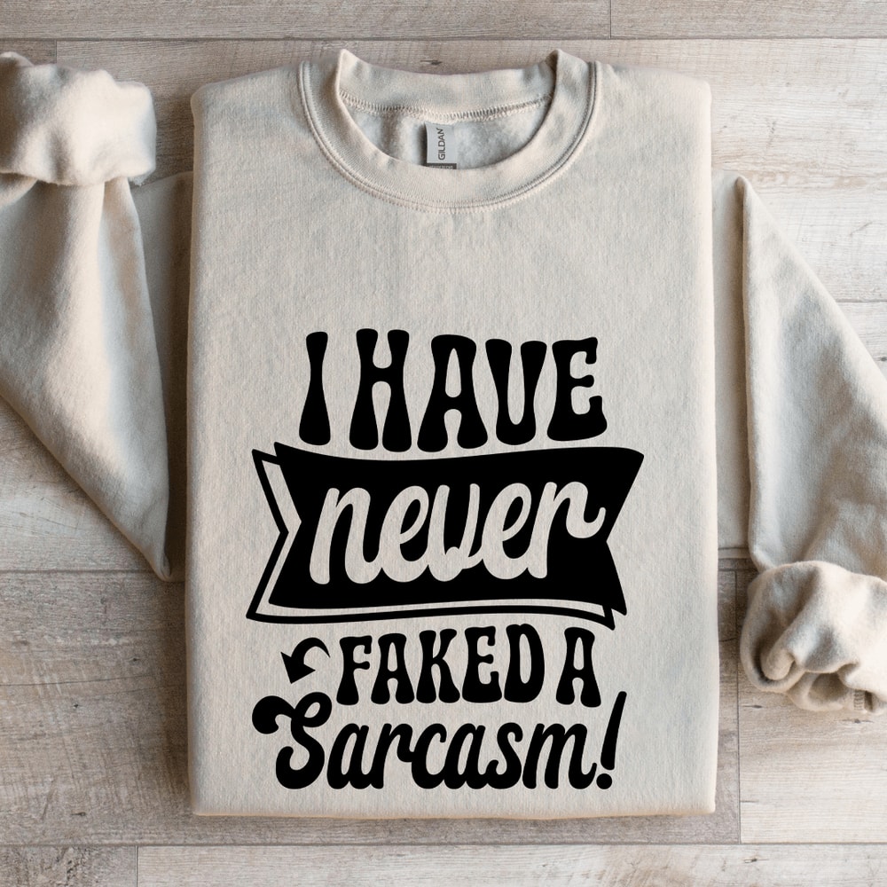 I Have Never Faked A Sarcasm Sweatshirt 4