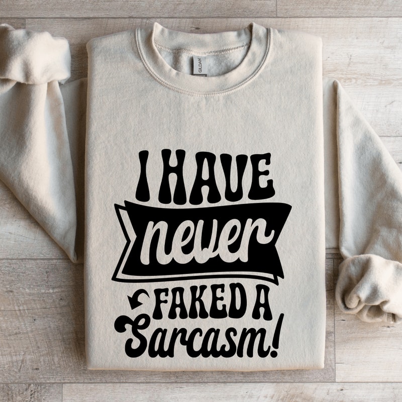 I Have Never Faked A Sarcasm Sweatshirt 4