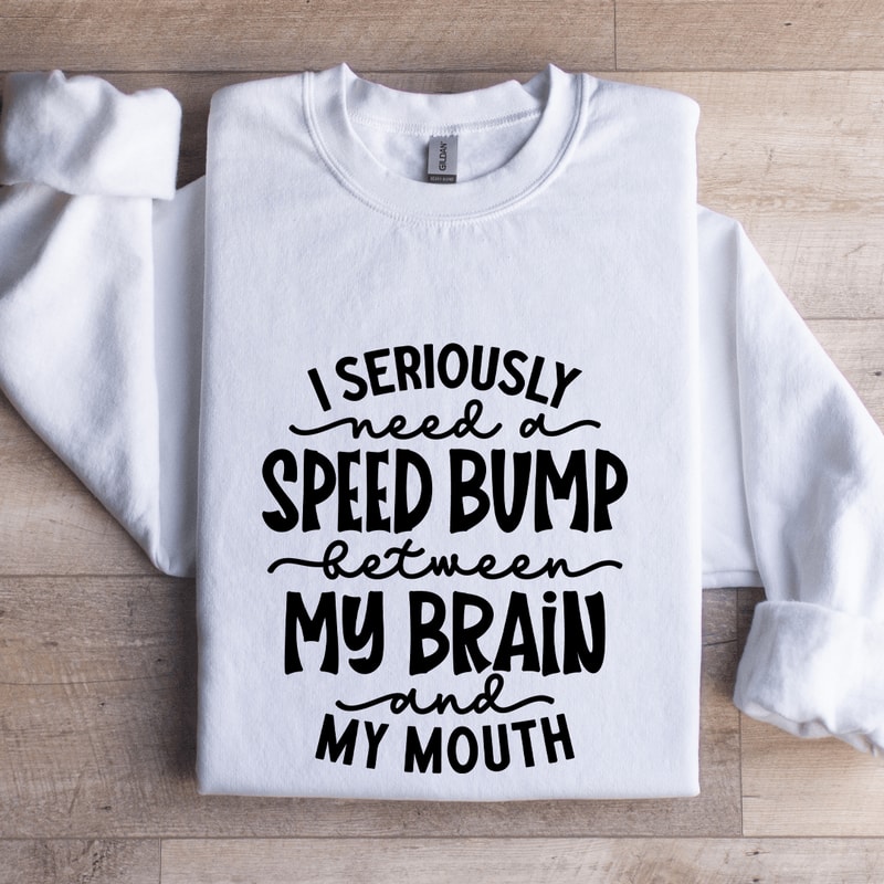 I Seriously Need A Speed Bump Between Sweatshirt 1
