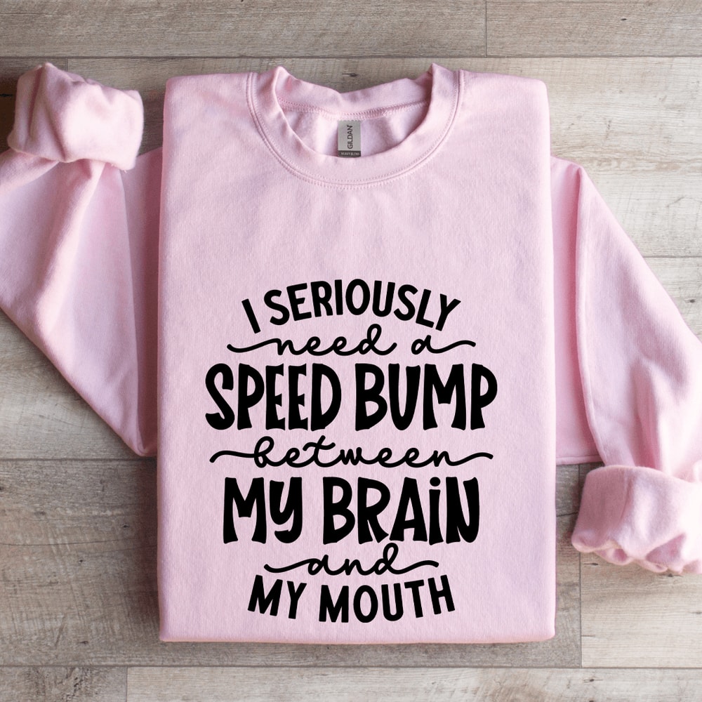 I Seriously Need A Speed Bump Between Sweatshirt 4
