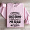 I Seriously Need A Speed Bump Between Sweatshirt 4