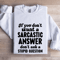 If You Dont Want A Sarastic Answer Dont Ask Sweatshirt 1