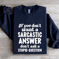 if you don't want a sarastic answer don't ask sweatshirt