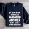 If You Dont Want A Sarastic Answer Dont Ask Sweatshirt 0