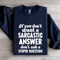 If You Dont Want A Sarastic Answer Dont Ask Sweatshirt 0