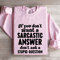 If You Dont Want A Sarastic Answer Dont Ask Sweatshirt 3