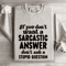 If You Dont Want A Sarastic Answer Dont Ask Sweatshirt 4