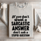 If You Dont Want A Sarastic Answer Dont Ask Sweatshirt 4