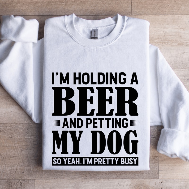 Im Holding A Beer Sweatshirt 1