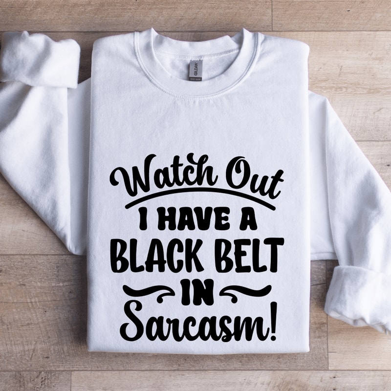 Watch Out I Have A Black Belt Sweatshirt 1