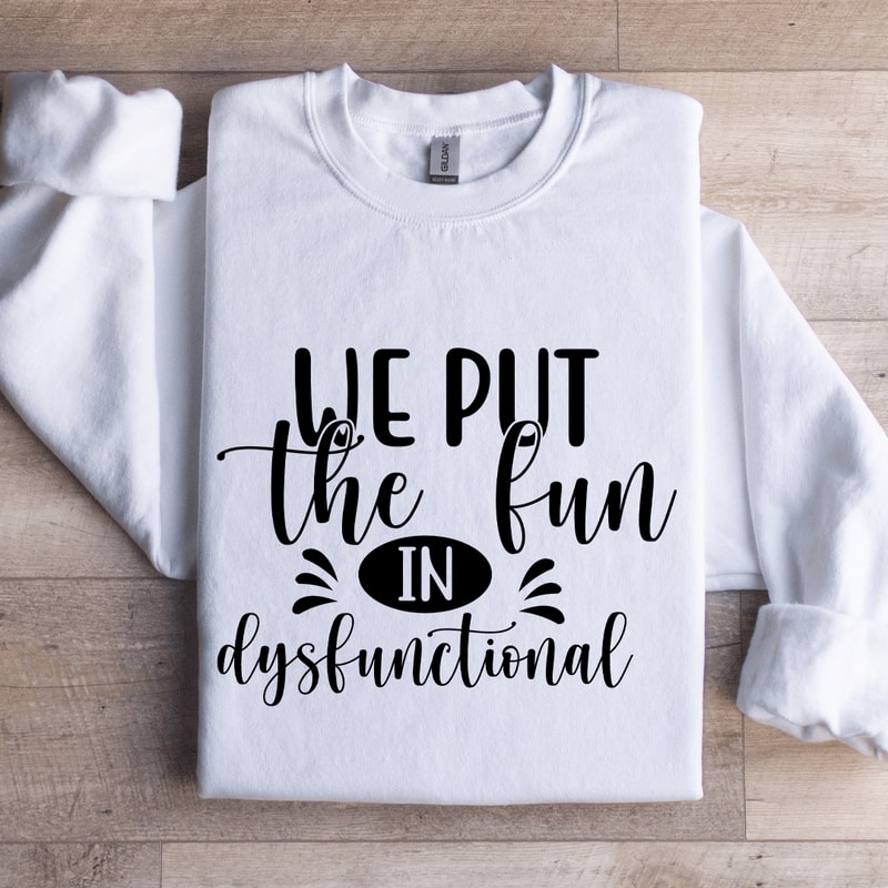 We Put The Fun In Dysfunctional Sweatshirt 1