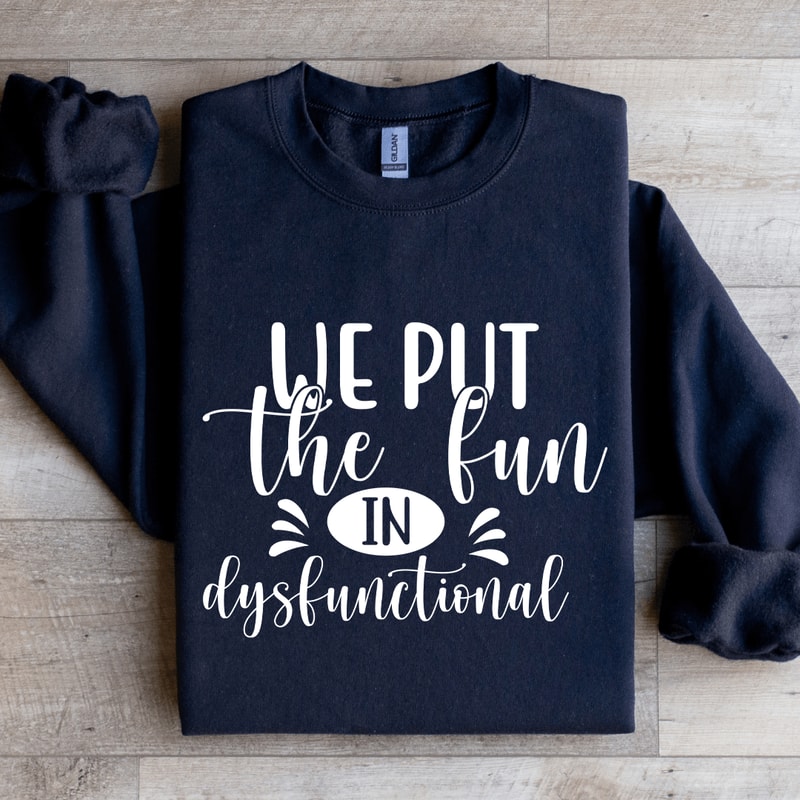 We Put The Fun In Dysfunctional Sweatshirt 2