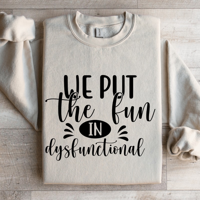 We Put The Fun In Dysfunctional Sweatshirt 4