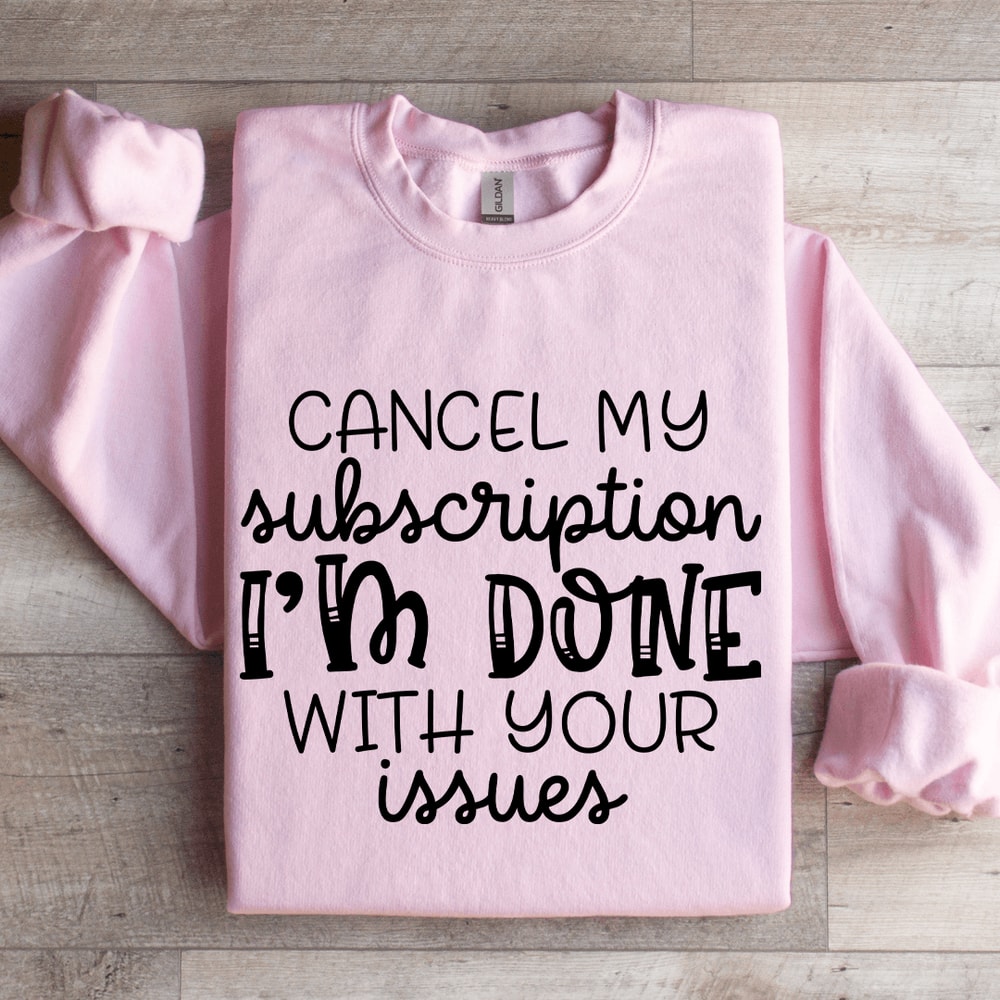 Cancel My Subscription Im Done With Your Issues Sweatshirt 4