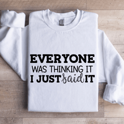 everyone was thinking it i just said it sweatshirt