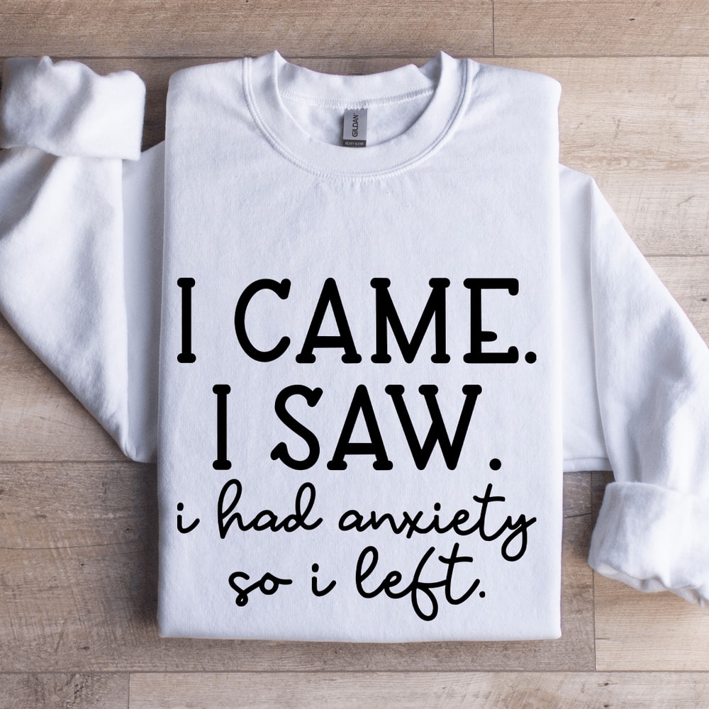 I Came I Saw I Had Anxiety So I Left Sweatshirt 1