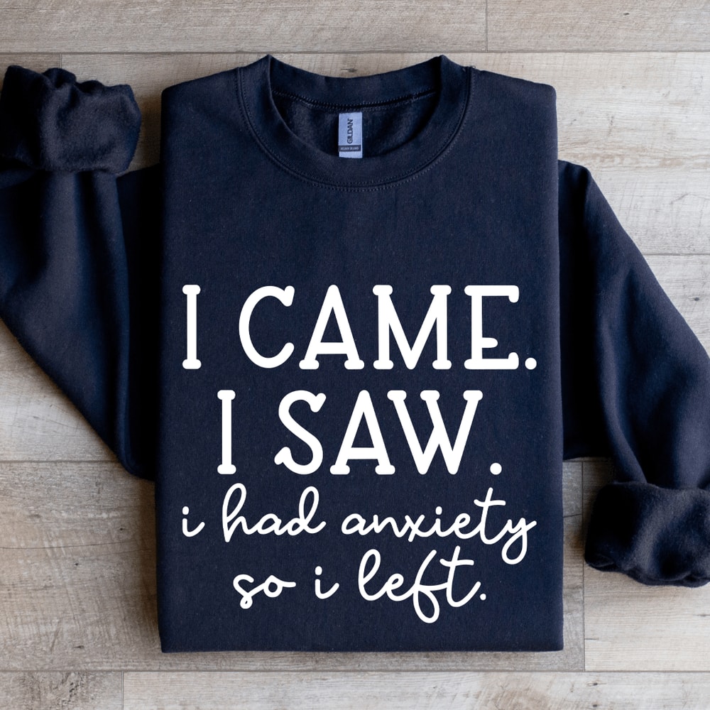 I Came I Saw I Had Anxiety So I Left Sweatshirt 0