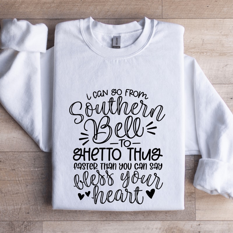 I Can Go From Southern Bell To Ghetto Thug Sweatshirt 1
