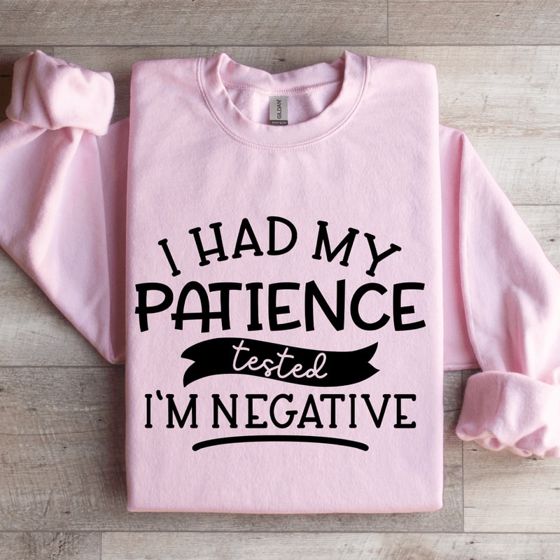 I Had My Patience Tested Im Negative Sweatshirt 0