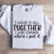 I Have It All Together Sweatshirt 1