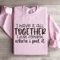 I Have It All Together Sweatshirt 4