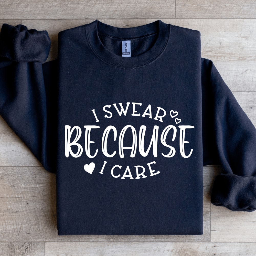 I Swear Because I Care Sweatshirt 1