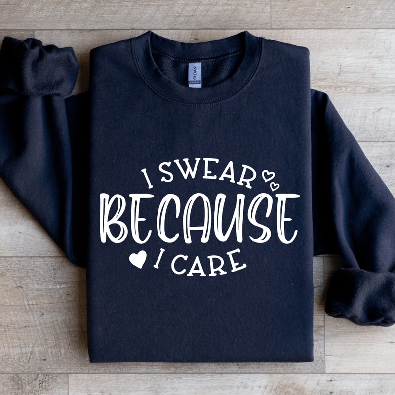 I Swear Because I Care Sweatshirt 1