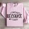 I Swear Because I Care Sweatshirt 3