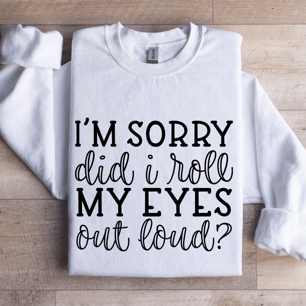 Im Sorry Did I Roll My Eyes Out Loud Sweatshirt 1