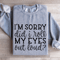 Im Sorry Did I Roll My Eyes Out Loud Sweatshirt 0