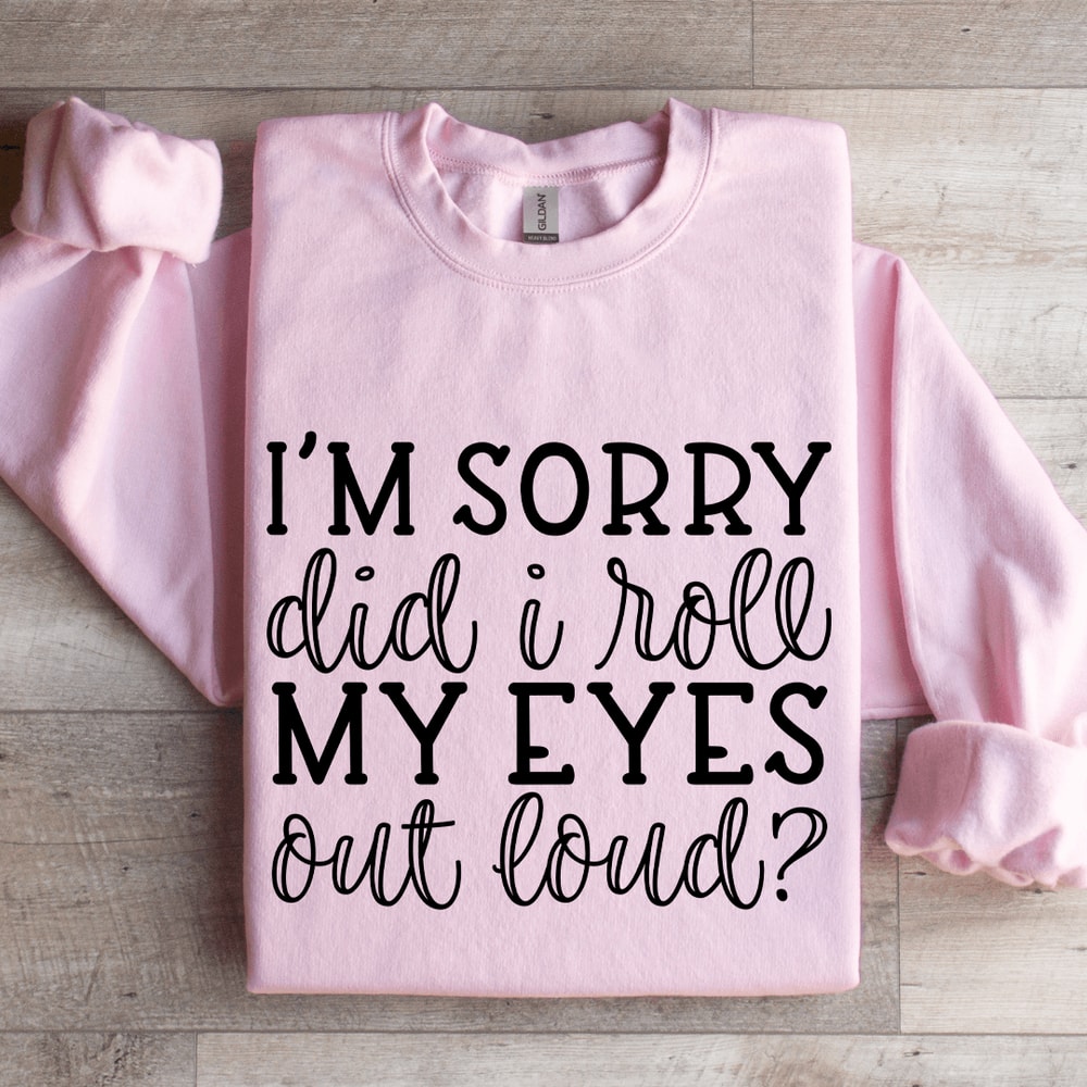 Im Sorry Did I Roll My Eyes Out Loud Sweatshirt 3