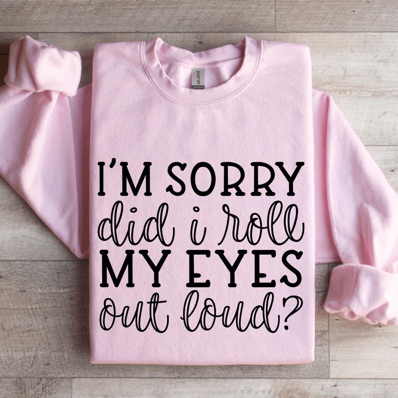 Im Sorry Did I Roll My Eyes Out Loud Sweatshirt 3