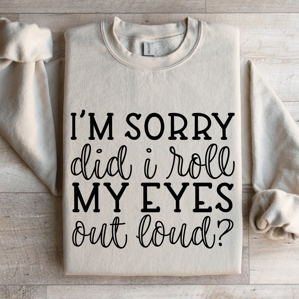 Im Sorry Did I Roll My Eyes Out Loud Sweatshirt 4