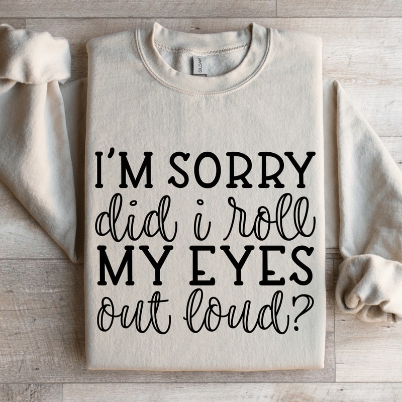 Im Sorry Did I Roll My Eyes Out Loud Sweatshirt 4