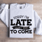 Sorry Im Late I Didnt Want To Come Sweatshirt 1