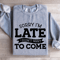 Sorry Im Late I Didnt Want To Come Sweatshirt 3