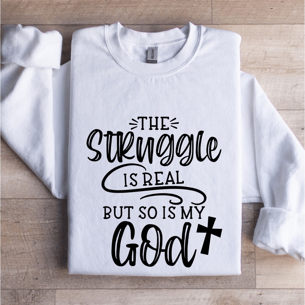 The Struggle Is Real But So Is My God Sweatshirt 1